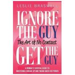 Ignore the Guy, Get the Guy - The Art of No Contact: A Woman's Survival Guide to Mastering a Breakup and Taking Back Her Power - Leslie Braswell