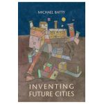 Inventing Future Cities - Michael Batty