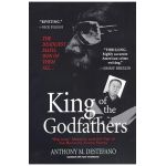 King of the Godfathers: Big Joey Massino and the Fall of the Bonanno Crime Family - Anthony M. Destefano