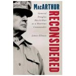 MacArthur Reconsidered: General Douglas MacArthur as a Wartime Commander - James Ellman