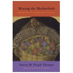 Mining the Motherlode: Methods in Womanist Ethics - Stacey M. Floyd-thomas