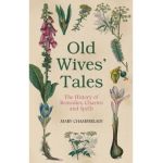 Old Wives' Tales: The History of Remedies, Charms and Spells - Mary Chamberlain
