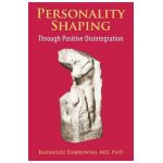 Personality-Shaping Through Positive Disintegration - Kazimierz Dabrowski