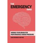 The Emergency Mind: Wiring Your Brain for Performance Under Pressure - Dan Dworkis