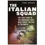 The Italian Squad: The True Story of the Immigrant Cops Who Fought the Rise of the Mafia - Paul Moses