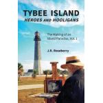 Tybee Island Heroes and Hooligans; The Making of an Island Paradise, Vol. 1 - J. R. Roseberry