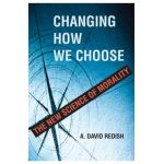 Changing How We Choose: The New Science of Morality - A. David Redish