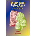 Enuma Elish: The Seven Tablets of Creation: The Babylonian and Assyrian Legends Concerning the Creation of the World and of Mankind. - L. W. King