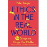 Ethics in the Real World: 90 Essays on Things That Matter - A Fully Updated and Expanded Edition - Peter Singer