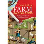 Farm (and Other F Words): The Rise and Fall of the Small Family Farm - Sarah K. Mock