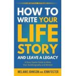 How to Write Your Life Story and Leave a Legacy: A Story Starter Guide to Write Your Autobiography and Memoir - Melanie Johnson
