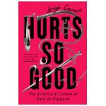 Hurts So Good: The Science and Culture of Pain on Purpose - Leigh Cowart
