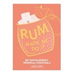 Rum Made Me Do It: 60 Tantalizingly Tropical Cocktails - Lance Mayhew