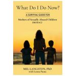 What Do I Do Now? A Survival Guide for Mothers of Sexually Abused Children (MOSAC) - Mel Langston