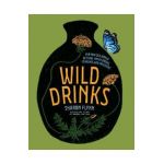Wild Drinks: The New Old World of Small-Batch Brews, Ferments and Infusions - Sharon Flynn