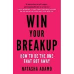 Win Your Breakup: How to Be The One That Got Away - Natasha Adamo