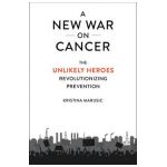 A New War on Cancer: The Unlikely Heroes Revolutionizing Prevention - Kristina Marusic
