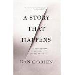A Story That Happens: On Playwriting, Childhood, & Other Traumas - Dan O'brien