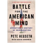Battle for the American Mind: Uprooting a Century of Miseducation - Pete Hegseth