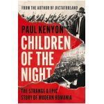 Children of the Night: The Strange & Epic Story of Modern Romania - Paul Kenyon