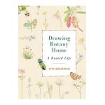Drawing Botany Home: A Rooted Life - Lyn Baldwin