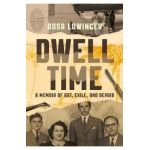 Dwell Time: A Memoir of Art, Exile, and Repair - Rosa Lowinger