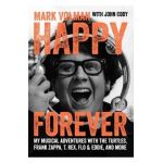 Happy Forever: My Musical Adventures with the Turtles, Frank Zappa, T. Rex, Flo & Eddie, and More - Mark Volman