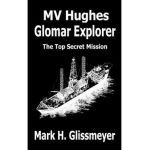MV Hughes Glomar Explorer: The Top Secret Mission - Mark H. Glissmeyer
