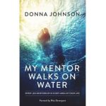 My Mentor Walks on Water: Spirit-Led Mentorship in Every Area of Your Life - Donna Johnson
