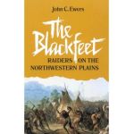 The Blackfeet, Volume 49: Raiders on the Northwestern Plains - John C. Ewers