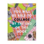 You Will Be Able to Collage by the End of This Book - Stephanie Hartman