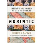 Adriatic: A Concert of Civilizations at the End of the Modern Age - Robert D. Kaplan