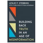 Building Back Truth in an Age of Misinformation - Leslie F. Stebbins
