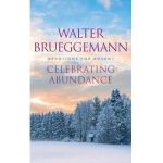 Celebrating Abundance - Walter Brueggemann