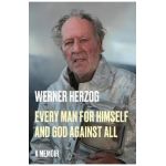 Every Man for Himself and God Against All: A Memoir - Werner Herzog