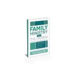 Family Ministry and The Church: A Leader's Guide For Ministry Through Families - Chris Shirley