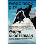 Fargo Rock City: A Heavy Metal Odyssey in Rural North Dakota - Chuck Klosterman