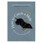How to Catch a Mole: Wisdom from a Life Lived in Nature - Marc Hamer