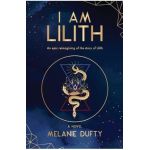 I Am Lilith: An epic reimagining of the story of Lilith - Melanie Dufty