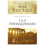 Life Lessons from 1 and 2 Thessalonians: Transcendent Living in a Transient World - Max Lucado