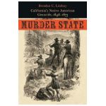 Murder State: California's Native American Genocide, 1846-1873 - Brendan C. Lindsay