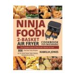 Ninja Foodi 2-Basket Air Fryer Cookbook for Beginners: The Complete Guide of Ninja Foodi 2-Basket Air Fryer 800-Day Easy Tasty Recipes Air Fry, Broil, - Kamilia Jones
