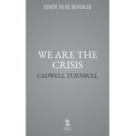 We Are the Crisis - Cadwell Turnbull