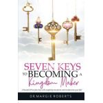 7 Keys to Becoming A Kingdom Maker - Margie Roberts