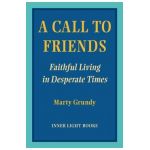A Call to Friends: Faithful Living in Desperate Times - Marty Grundy