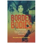 Border Bodies: Racialized Sexuality, Sexual Capital, and Violence in the Nineteenth-Century Borderlands - Bernadine Marie Hernández