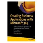 Creating Business Applications with Microsoft 365: Techniques in Power Apps, Power Bi, Sharepoint, and Power Automate - Jeffrey M. Rhodes