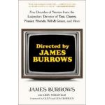 Directed by James Burrows: Five Decades of Stories from the Legendary Director of Taxi, Cheers, Frasier, Friends, Will & Grace, and More - James Burrows