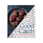 Good Catch: A Guide to Sustainable Fish and Seafood with Recipes from the World's Oceans - Valentine Thomas