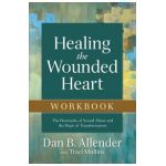 Healing the Wounded Heart Workbook: The Heartache of Sexual Abuse and the Hope of Transformation - Dan B. Allender